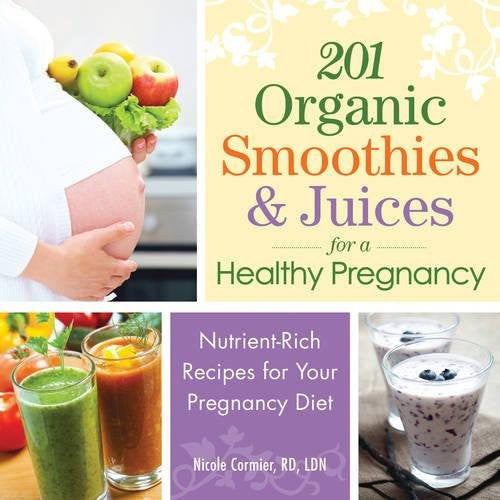 201 Organic Smoothies and Juices for a Healthy Pregnancy : Nutrient-Rich Recipes for Your Pregnancy Diet (Paperback)