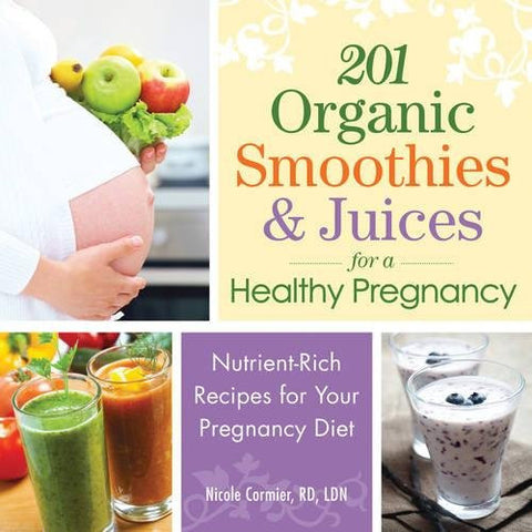201 Organic Smoothies and Juices for a Healthy Pregnancy : Nutrient-Rich Recipes for Your Pregnancy Diet (Paperback)