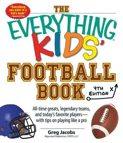 The Everything Kids Football Book : All-Time Greats, Legendary Teams, and Today's Favorite Players--With Tips on Playing Like a Pro, 4th Edition (Paperback)