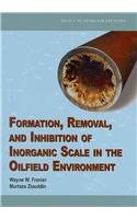 Formation, Removal, and Inhibition of Inorganic Scale in the Oilfield Environment (Softcover)