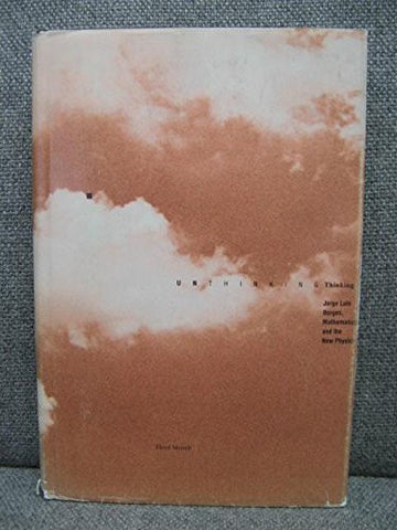 Unthinking Thinking: Jorge Luis Borges, Mathematics, and the New Physics