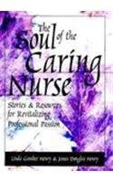 Soul of The Caring Nurse: Stories and Resources For Revitalizing Professional Passion, paperback