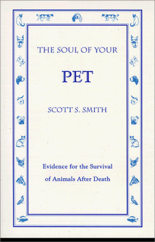 The Soul of Your Pet: Evidence for the Survival of Animals After Death - Smith, Scott S. (Paperback)