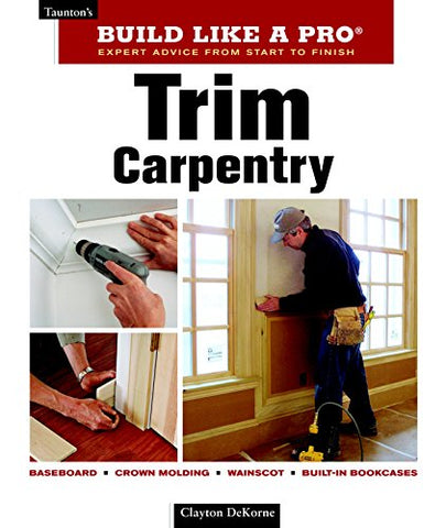 Build Like A Pro: Trim Carpentry, 2nd Edition (Paperback)