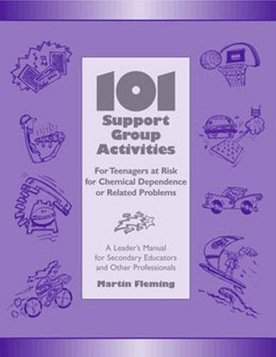 101 Support Group Activities for Teenagers at Risk for Chemical Dependence or Related Problems: A Leader's Manual For Secondary Educators And Other Professionals