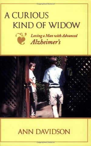 A Curious Kind of Widow: Loving a Man with Advanced Alzheimer's