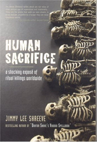 Human Sacrifice: A Shocking Expose of Ritual Killings Worldwide