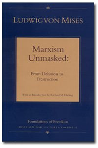 Marxism Unmasked: From Delusion to Destruction (Mises Seminar Lectures, Vol. 2)
