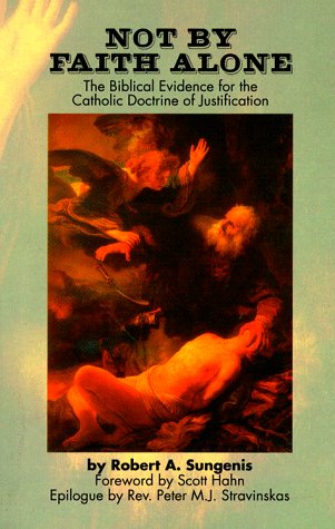 Not by Faith Alone: A Biblical Study of the Catholic Doctrine of Justification [paperback]