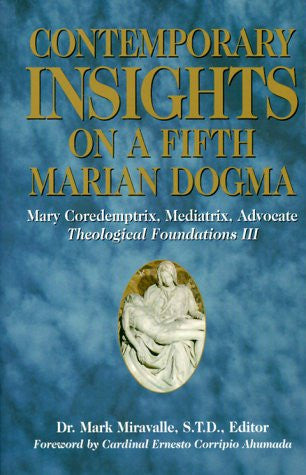 Contemporary Insights on a Fifth Marian Dogma: Mary Coredemptrix, Mediatrix, Advocate (Theological Foundations, No. 3)