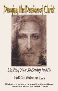 Praying the Passion of the Christ: Uniting Your Suffering to His