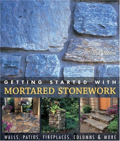 Getting Started with Mortared Stonework: Walls, Patios, Fireplaces, Columns & More