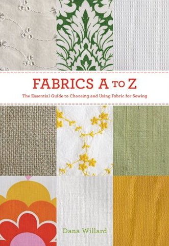 Fabrics A-to-Z : The Essential Guide to Choosing and Using Fabric for Sewing (Paperback)