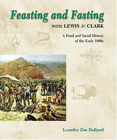 Feasting and Fasting with Lewis & Clark: A Food and Social History of the Early 1800s