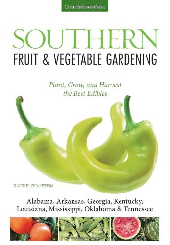 Southern Fruit & Vegetable Gardening: Plant, Grow, and Harvest the Best Edibles - Alabama, Arkansas, Georgia, Kentucky, Louisiana, Mississippi, ... (Fruit & Vegetable Gardening Guides) (Trade Paper)