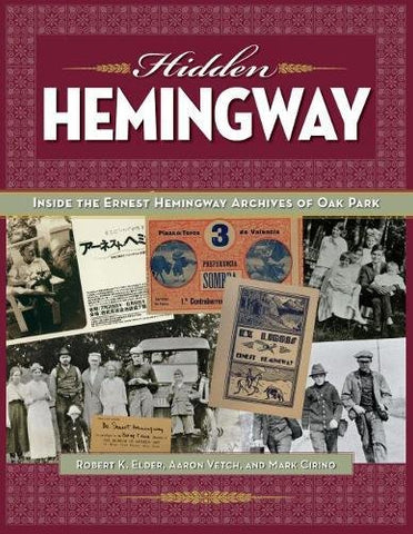 Hidden Hemingway: Inside the Ernest Hemingway Archives of Oak Park (Hardcover)
