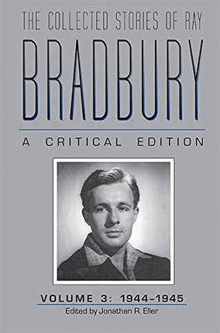 The Collected Stories of Ray Bradbury: A Critical Edition, Volume 3, 1944-1945 (Hardcover)