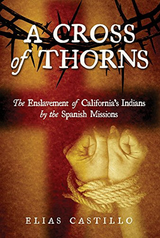 Cross Of Thorns: The Enslavement Of California's Indians By The Spanish Missions (Hardcover)