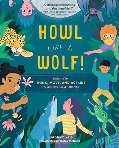 Howl like a Wolf!: Learn to Think, Move, and Act Like 15 Amazing Animals