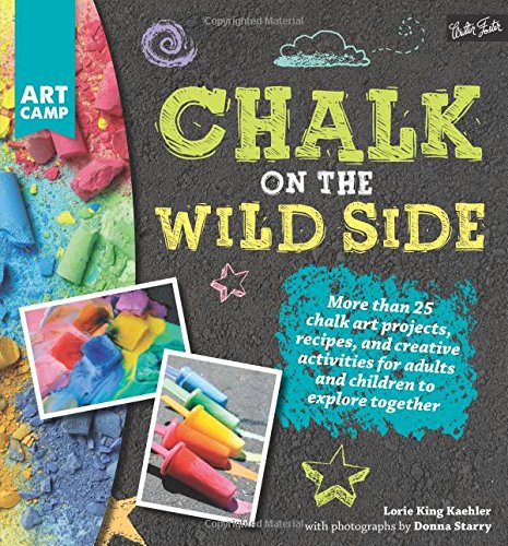 Chalk on the Wild Side: More Than 25 Chalk Art Projects, Recipes, and Creative Activities for Adults and Children to Explore Together (Paperback)