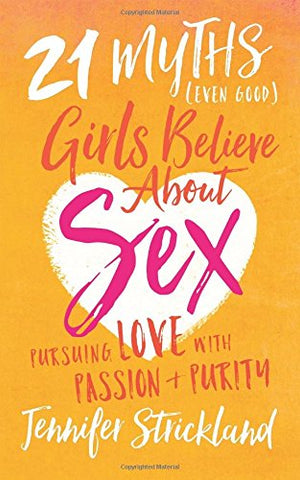 21 Myths (Even Good) Girls Believe about Sex: Pursuing Love with Passion and Purity (Paperback)