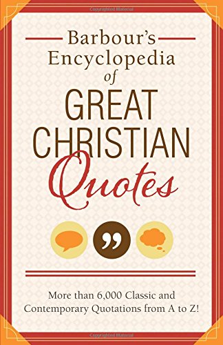 Barbour's Encyclopedia of Great Christian Quotes: More than 6,000 Classic and Contemporary Quotations from A to Z (Paperback)