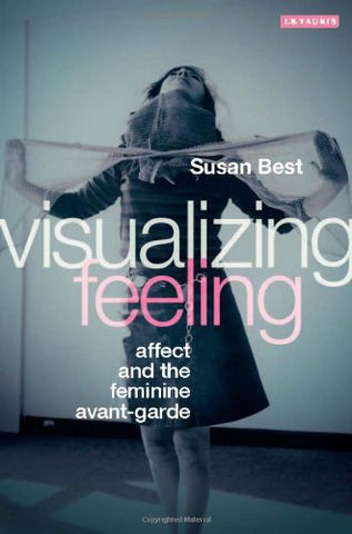 Visualizing Feeling: Affect and the Feminine Avant-garde (Paperback)