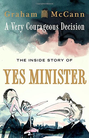 A Very Courageous Decision: The Inside Story of Yes Minister (Hardcover)
