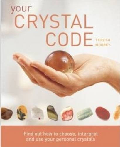 Your Crystal Code: Find Out How to Choose, Interpret and Use Your Personal Crystals