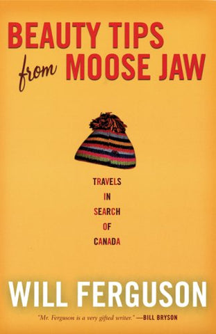 Beauty Tips from Moose Jaw: Travels in Search of Canada