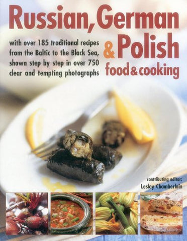 Russian, German & Polish Food & Cooking: With Over 185 Traditional Recipes From The Baltic To The Black Sea, Shown Step By Step In Over 750 Clear And Tempting Photographs (Paperback)