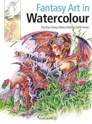 Fantasy Art in Watercolour: Painting Fairies, Dragons, Unicorns & Angels (Trade Paper)