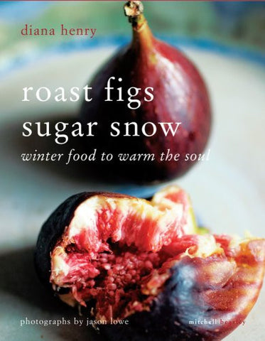 Roast Figs Sugar Snow: Winter Food to Warm the Soul