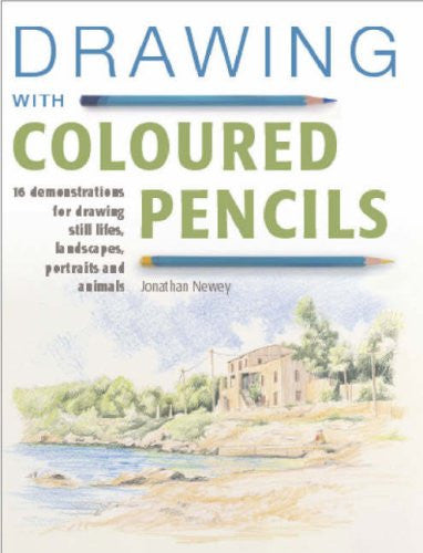 Drawing with Coloured Pencils: 16 Demonstrations for Drawing Still Lifes, Landscapes, People and Animals