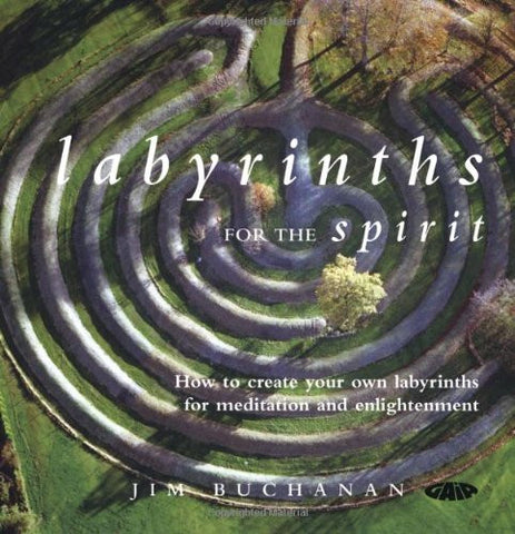 Labyrinths for the Spirit: How to Create Your Own Labyrinth for Meditation & Enlightenment