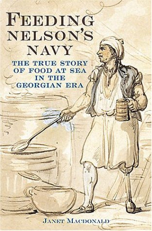 Feeding Nelson's Navy: The True Story of Food at Sea in the Georgian Era