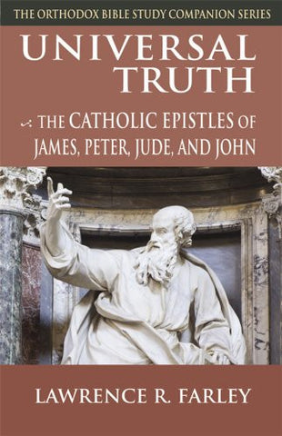 Universal Truth: The Catholic Epistles of James, Peter, Jude, and John (The Orthodox Bible Study Companion Series)