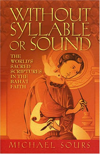 Without Syllable or Sound: The World's Sacred Scriptures in the Baha'I Faith