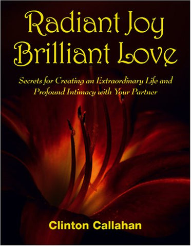 Radiant Joy Brilliant Love: Secrets for Creating an Extraordinary Life and Profound Intimacy with Your Partner (Paperback)