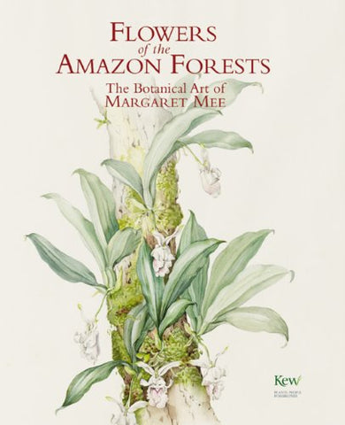 Flowers of the Amazon Forests: The Botanical Art of Margaret Mee (Hardcover)