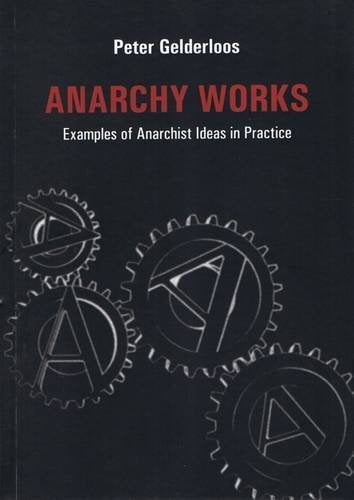 Anarchy Works: Examples of Anarchist Ideas in Practice (Paperback)
