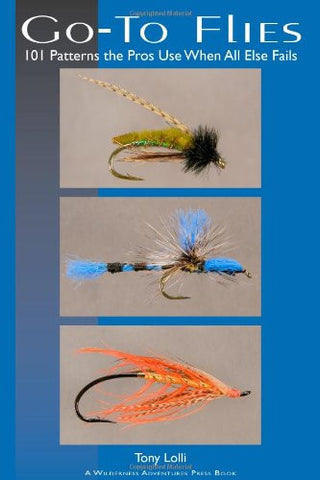 Go-To Flies: 101 Patterns the Pros Use When All Else Fails (Fly Fishing Guides)