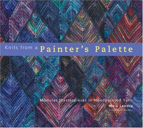 Knits from a Painter's Palette: Modular Masterpieces in Handpainted Yarns (Hardcover)