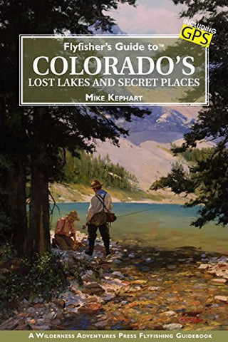 Flyfisher's Guide to Colorado's Lost Lakes and Secret Places