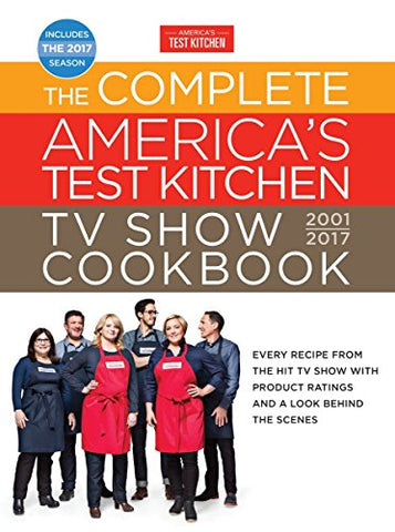 The Complete America’s Test Kitchen TV Show Cookbook 2001-2017:  Every Recipe from the Hit TV Show with Product Ratings and a Look Behind the Scenes (Hardcover)