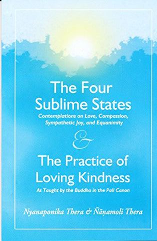 The Four Sublime States: AND the Practice of Loving Kindness - Metta