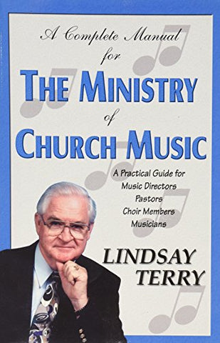 A Complete Manual for the Ministry of Church Music: A Practical Guide for Music Directors, Pastors, Choir Members, Musicians (Paperback)