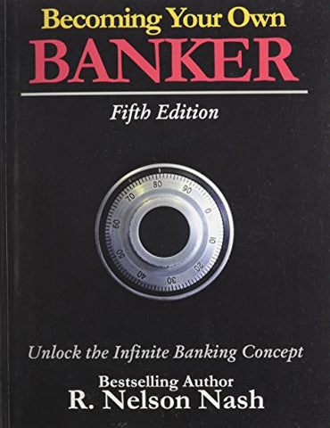Becoming Your Own Banker: Unlock the Infinite Banking Concept