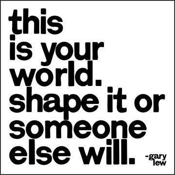 Magnet 3.5" Square - "this is your world. shape it or someone else will"