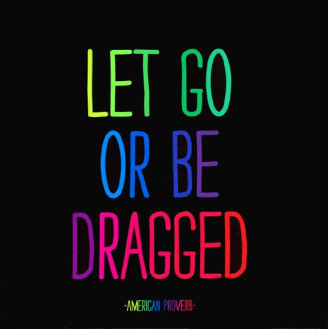 Magnet 3.5" Square - "let go or be dragged"